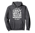 Im Crazy Uncle Everyone Warned You Hoodie - Fun Novelty Design Men Women - T-Shirt, Sweatshirt, Hoodie