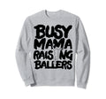 Busy Mama Raising Ballers Mothers Sweatshirt - Novelty Apparel for Adults - T-Shirt, Sweatshirt, Hoodie