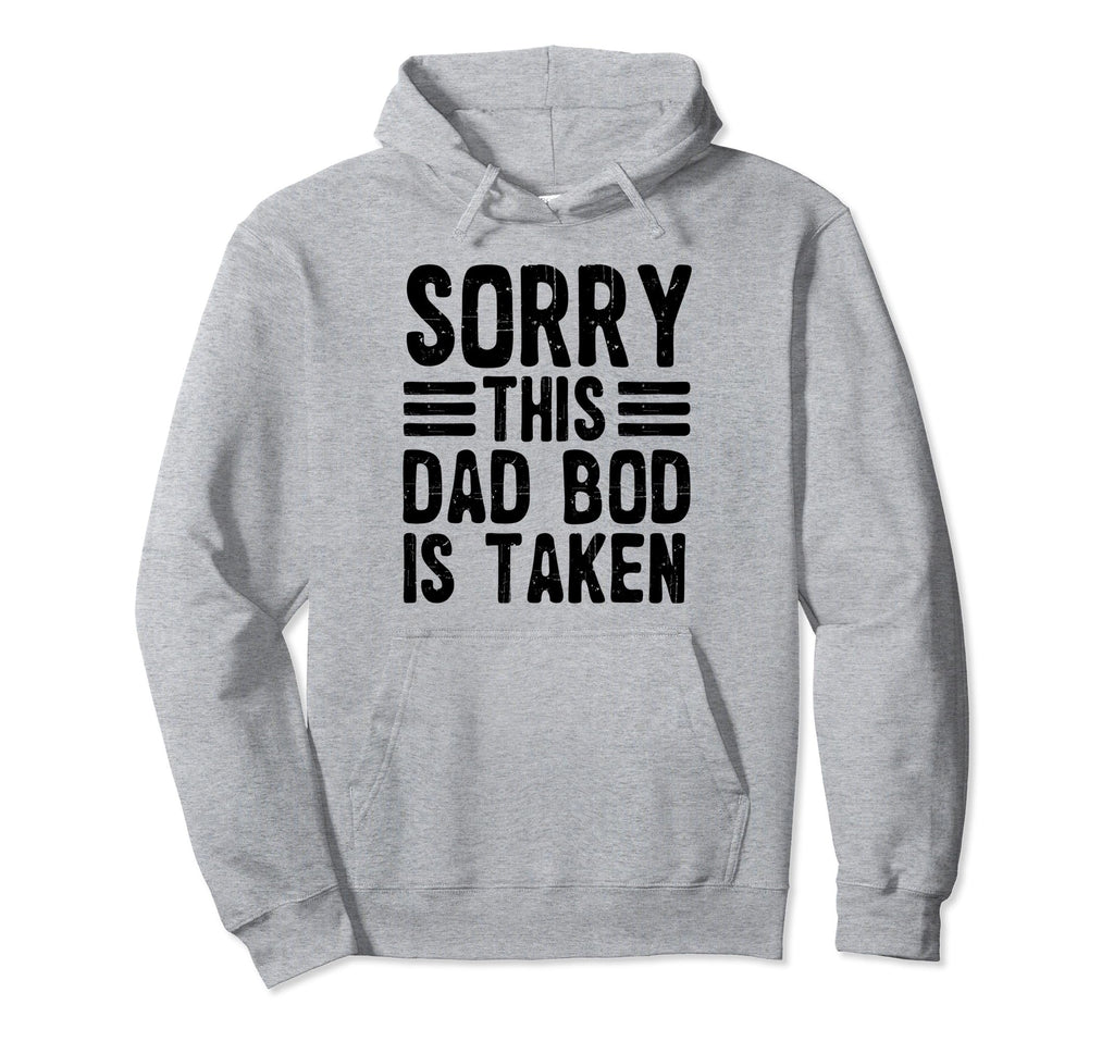 Sorry This Dad Bod Is Taken Funny Hoodie - Trendy Graphic Unisex - T-Shirt, Sweatshirt, Hoodie