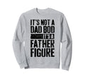 Its Not Dad Bod Its Father Figure Sweatshirt - Graphic Print Unisex - T-Shirt, Sweatshirt, Hoodie