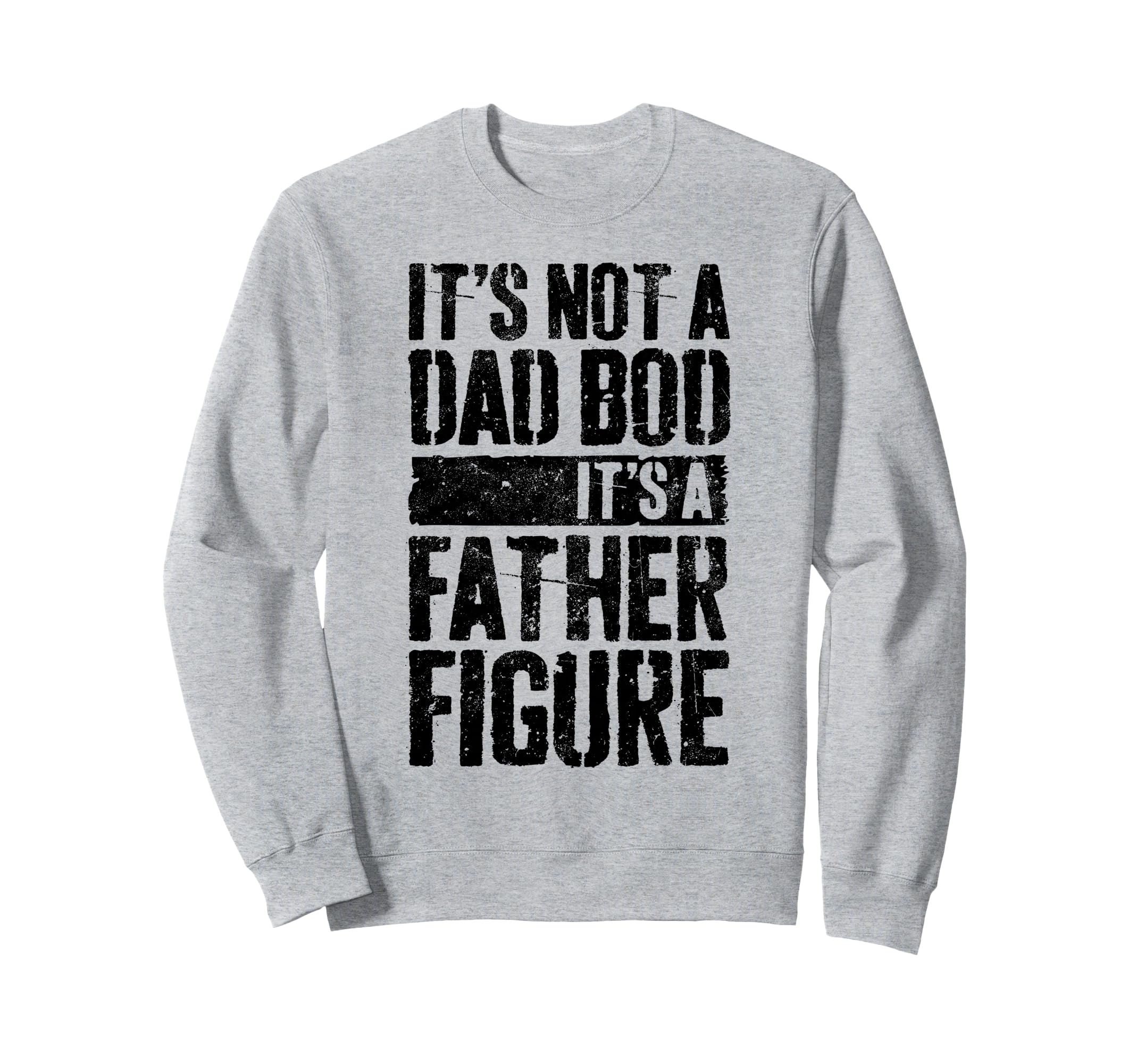 Its Not Dad Bod Its Father Figure Sweatshirt - Graphic Print Unisex - T-Shirt, Sweatshirt, Hoodie