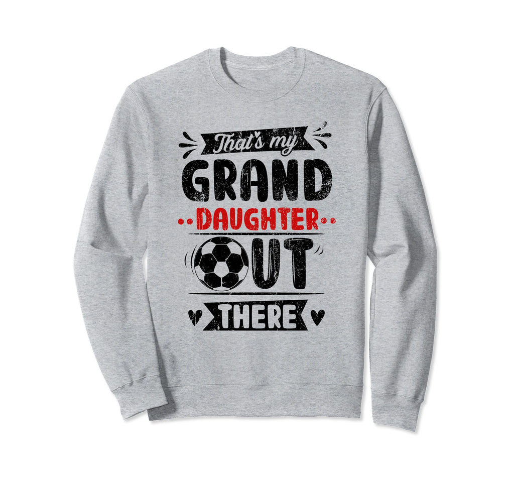 Thats My Granddaughter Out There Soccer Sweatshirt - Graphic Print Unisex - T-Shirt, Sweatshirt, Hoodie