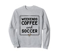 Weekends Coffee And Soccer Mom Life Sweatshirt - Unique Graphic for Adults - T-Shirt, Sweatshirt, Hoodie