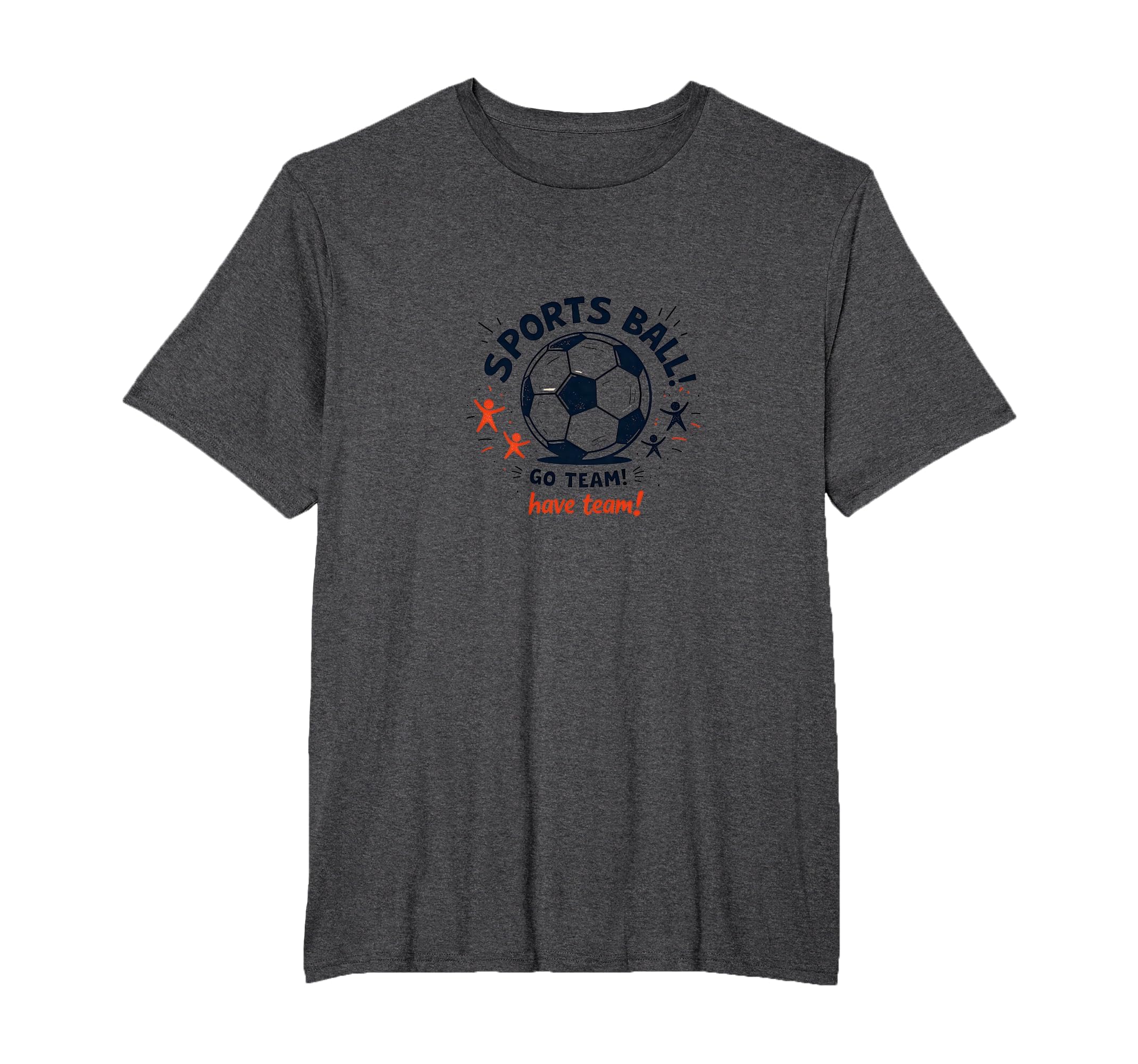 Sports Ball Go Team Have Team Soccer Fan T-Shirt - Streetwear Style Unisex - T-Shirt, Sweatshirt, Hoodie
