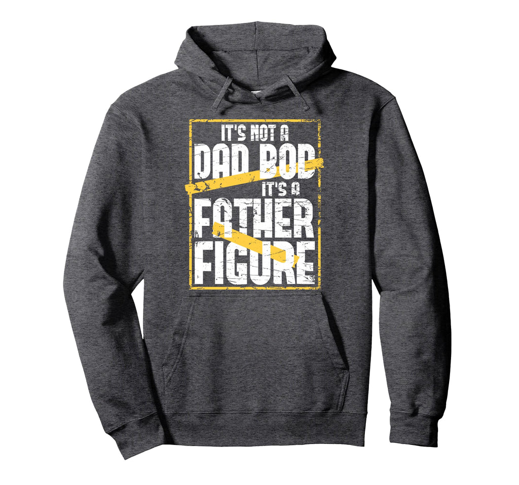 Its Not Dad Bod Its Father Figure Hoodie - Casual Everyday Wear Men Women - T-Shirt, Sweatshirt, Hoodie