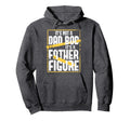 Its Not Dad Bod Its Father Figure Hoodie - Casual Everyday Wear Men Women - T-Shirt, Sweatshirt, Hoodie