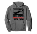 Some Dream About Goals I Stop Them Hoodie - Fun Novelty Design Men Women - T-Shirt, Sweatshirt, Hoodie