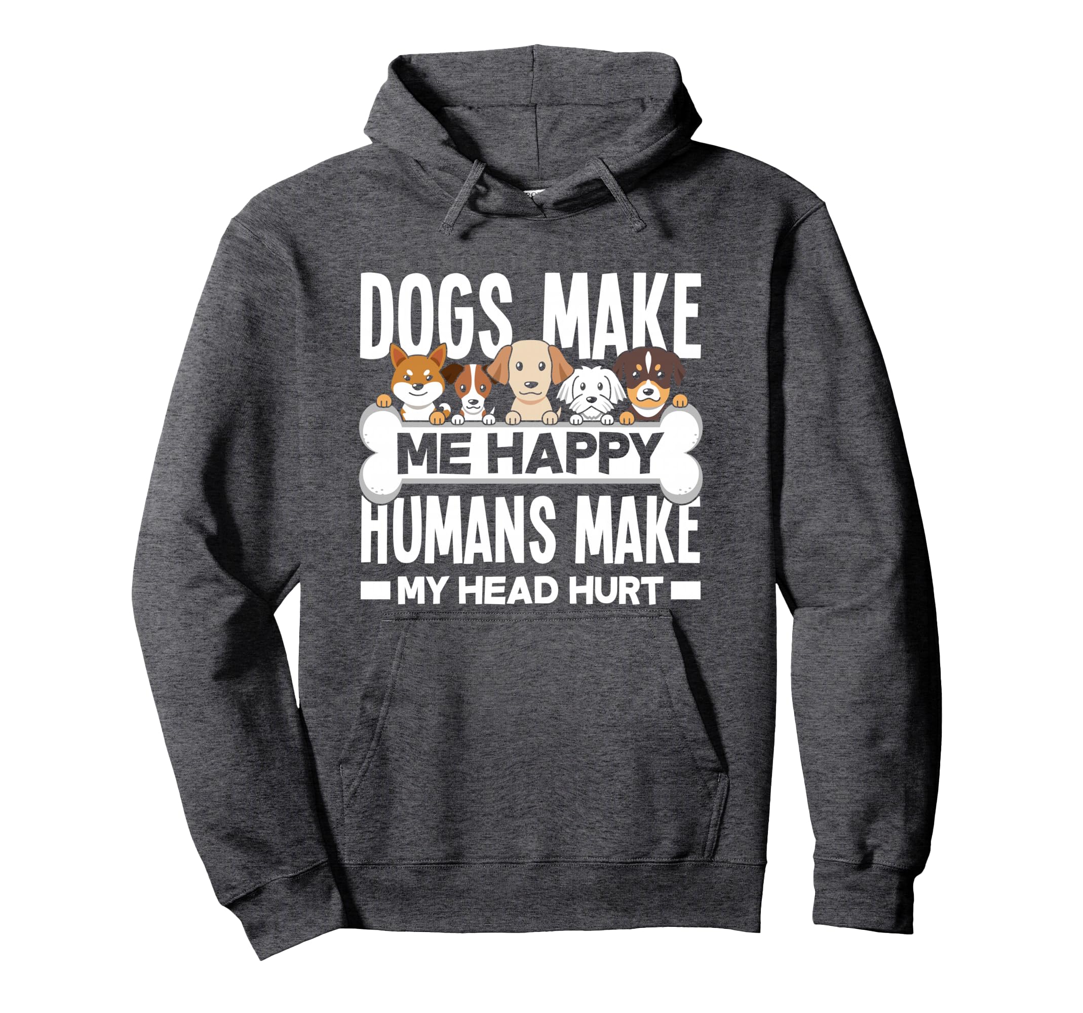 Dogs Make Me Happy Humans Make My Head Hoodie - Novelty Apparel for Adults - T-Shirt, Sweatshirt, Hoodie