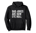 Dad Jokes Are How Eye Roll Funny Dad Joke Hoodie - Custom Art Print Unisex - T-Shirt, Sweatshirt, Hoodie