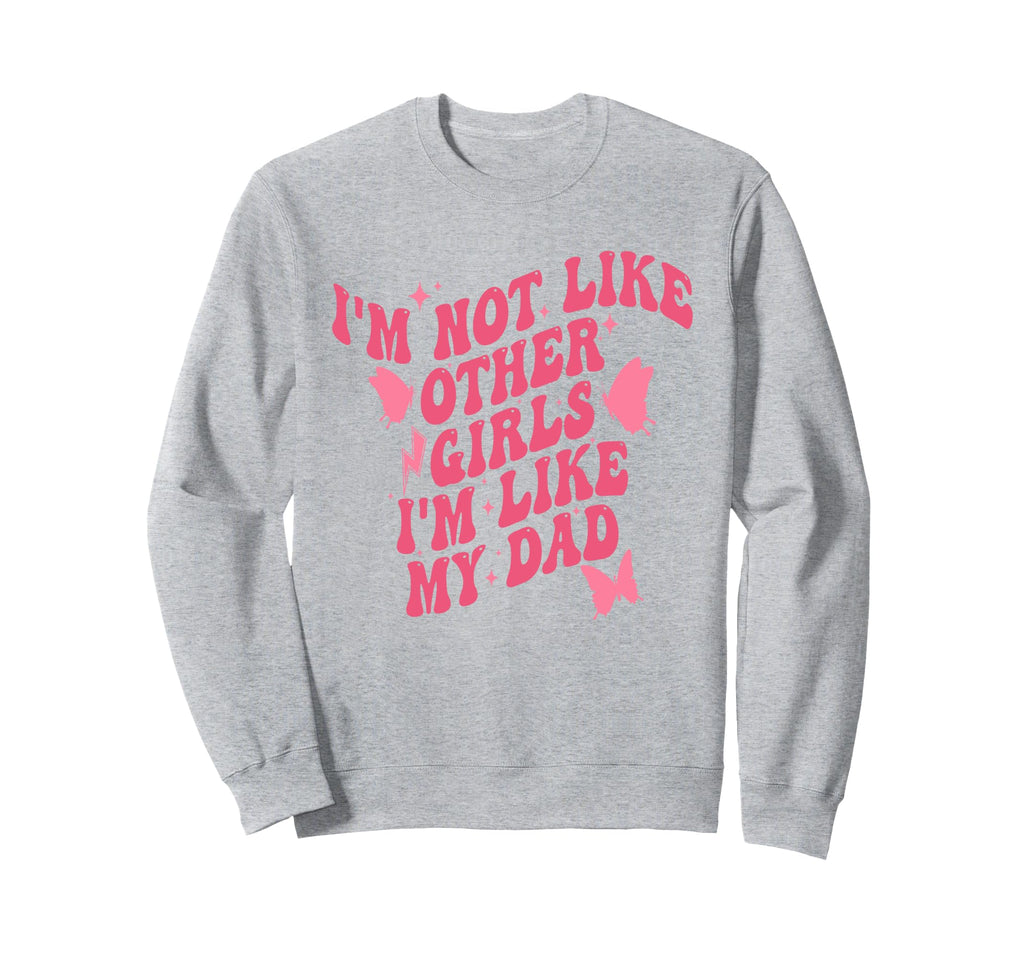 Im Not Like Other Im Like Dad Sweatshirt - Aesthetic Graphic Men Women - T-Shirt, Sweatshirt, Hoodie