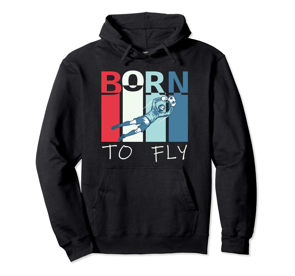Born To Fly Funny Goalie Soccer Hoodie - Graphic Print for Adults - T-Shirt, Sweatshirt, Hoodie