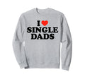I Love Single Dads Funny Dilf Sweatshirt - Custom Art Print Men Women - T-Shirt, Sweatshirt, Hoodie
