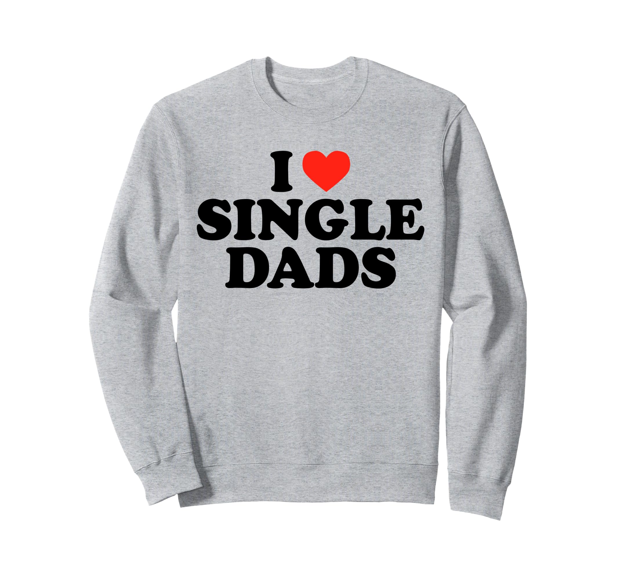 I Love Single Dads Funny Dilf Sweatshirt - Custom Art Print Men Women - T-Shirt, Sweatshirt, Hoodie
