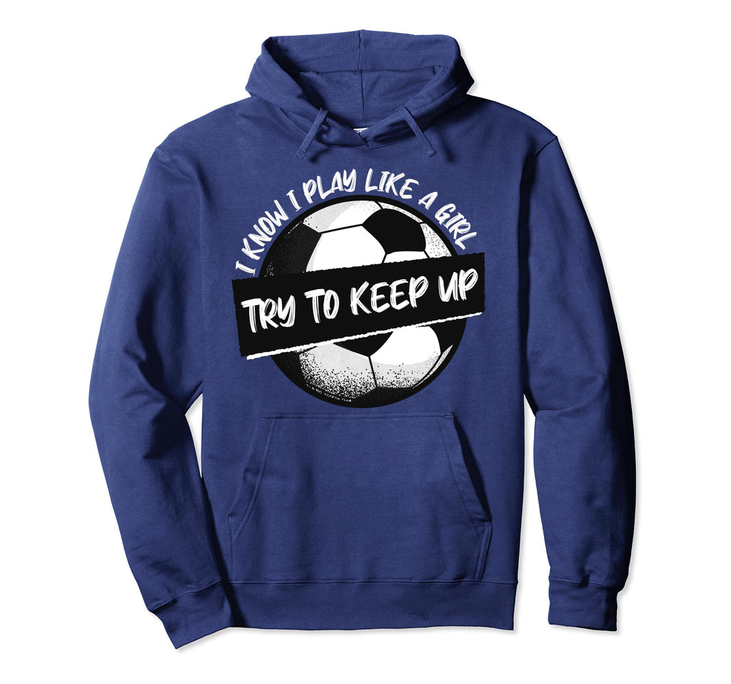 I Know I Play Like Try To Keep Up Soccer Hoodie - Unique Graphic Unisex - T-Shirt, Sweatshirt, Hoodie