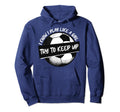 I Know I Play Like Try To Keep Up Soccer Hoodie - Unique Graphic Unisex - T-Shirt, Sweatshirt, Hoodie