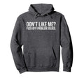 Dont Like Me Fuck Off Problem Solved Hoodie - Novelty Apparel Men Women - T-Shirt, Sweatshirt, Hoodie