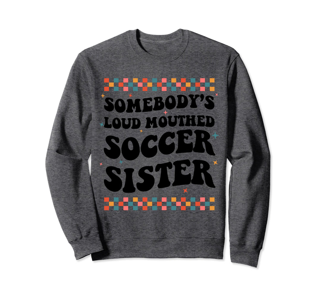 Somebodys Loud Mouthed Soccer Sweatshirt - Unique Graphic for Adults - T-Shirt, Sweatshirt, Hoodie