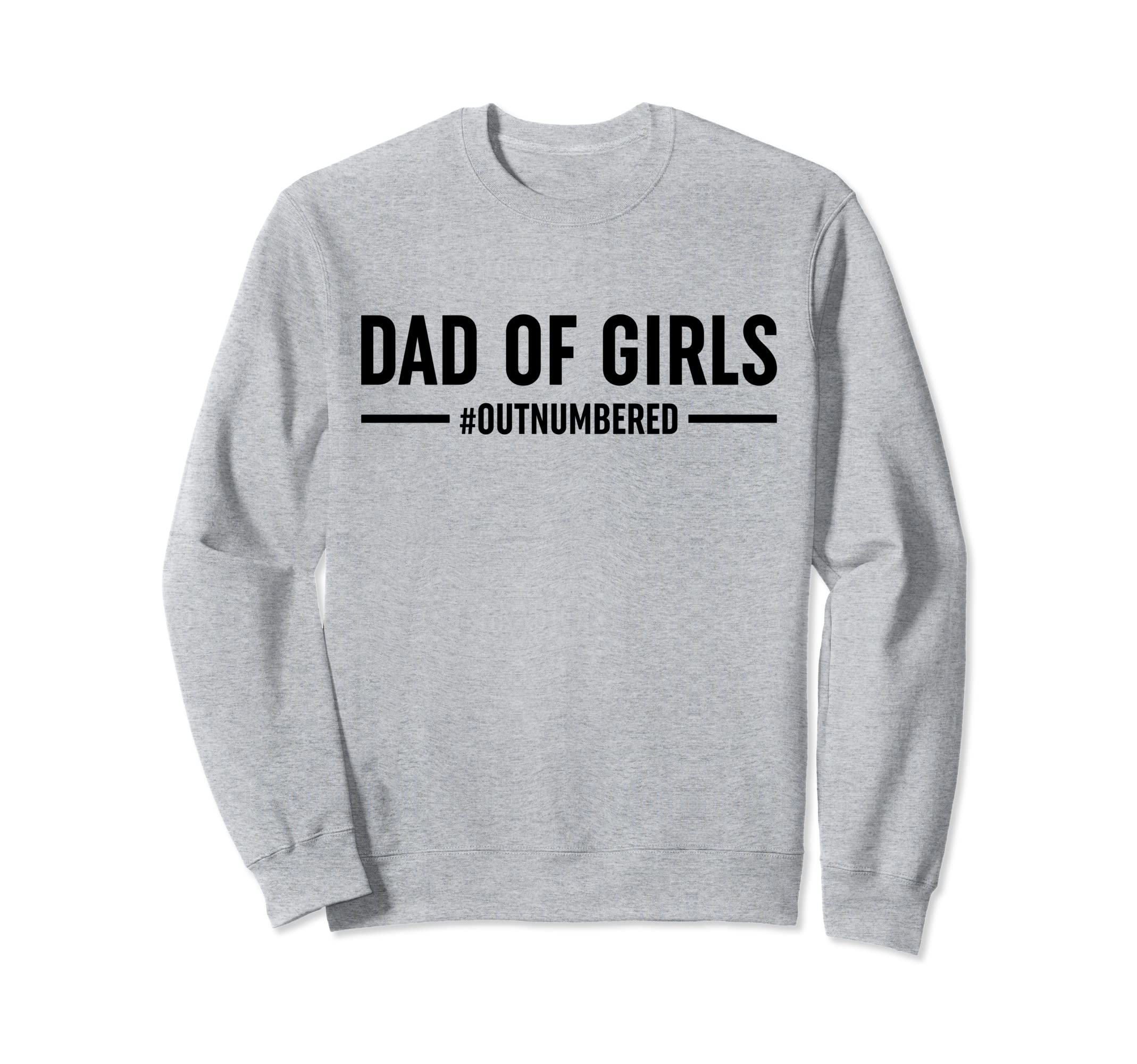 Dad Outnumbered Funny Daddy Dad Sweatshirt - Trendy Graphic Men Women - T-Shirt, Sweatshirt, Hoodie