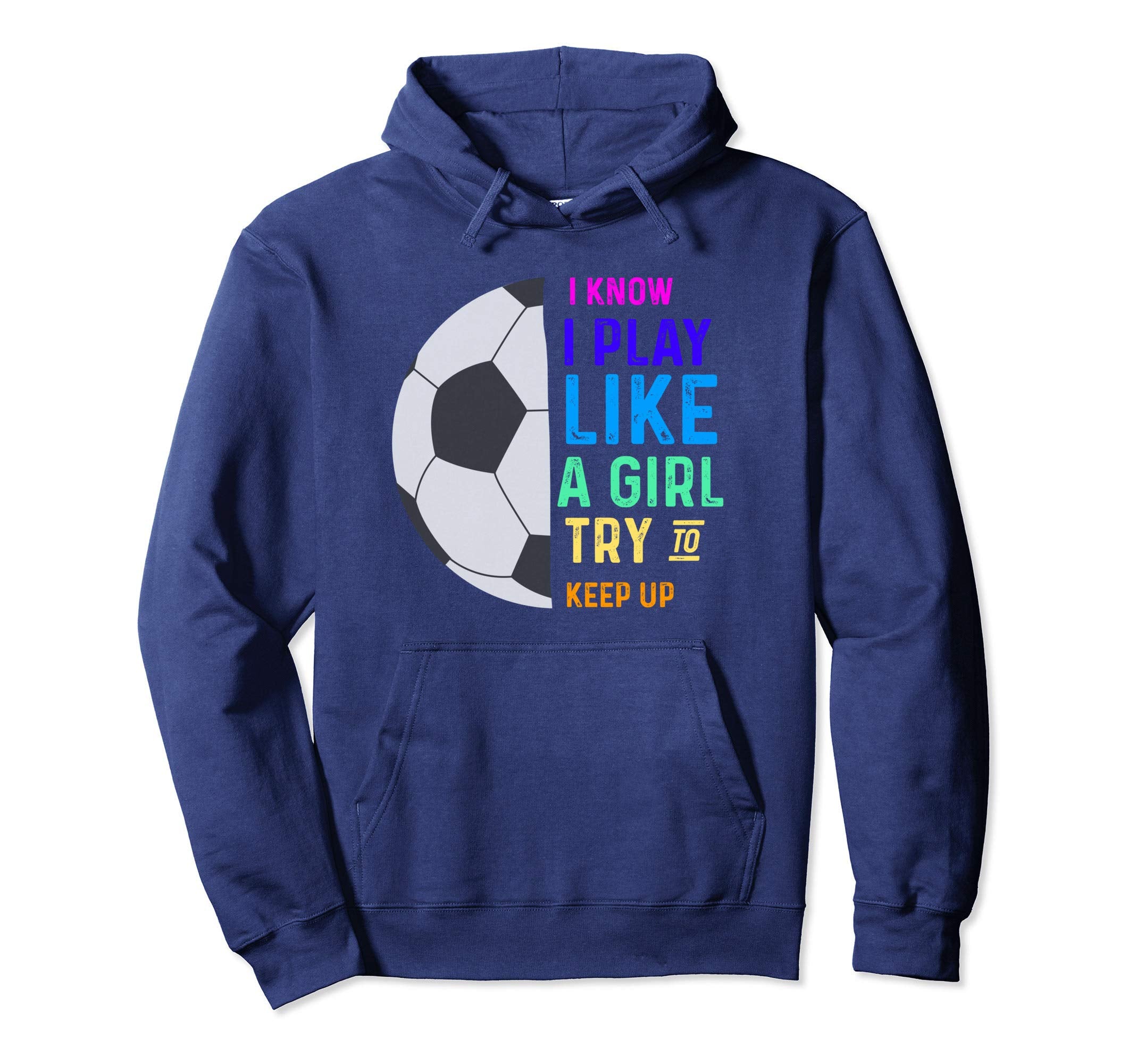 I Know I Play Like Try To Keep Up Soccer Hoodie - Fun Novelty Design Unisex - T-Shirt, Sweatshirt, Hoodie