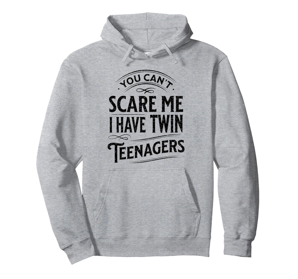 You Cant Scare Me I Have Twin Teenagers Hoodie - Novelty Apparel Unisex - T-Shirt, Sweatshirt, Hoodie