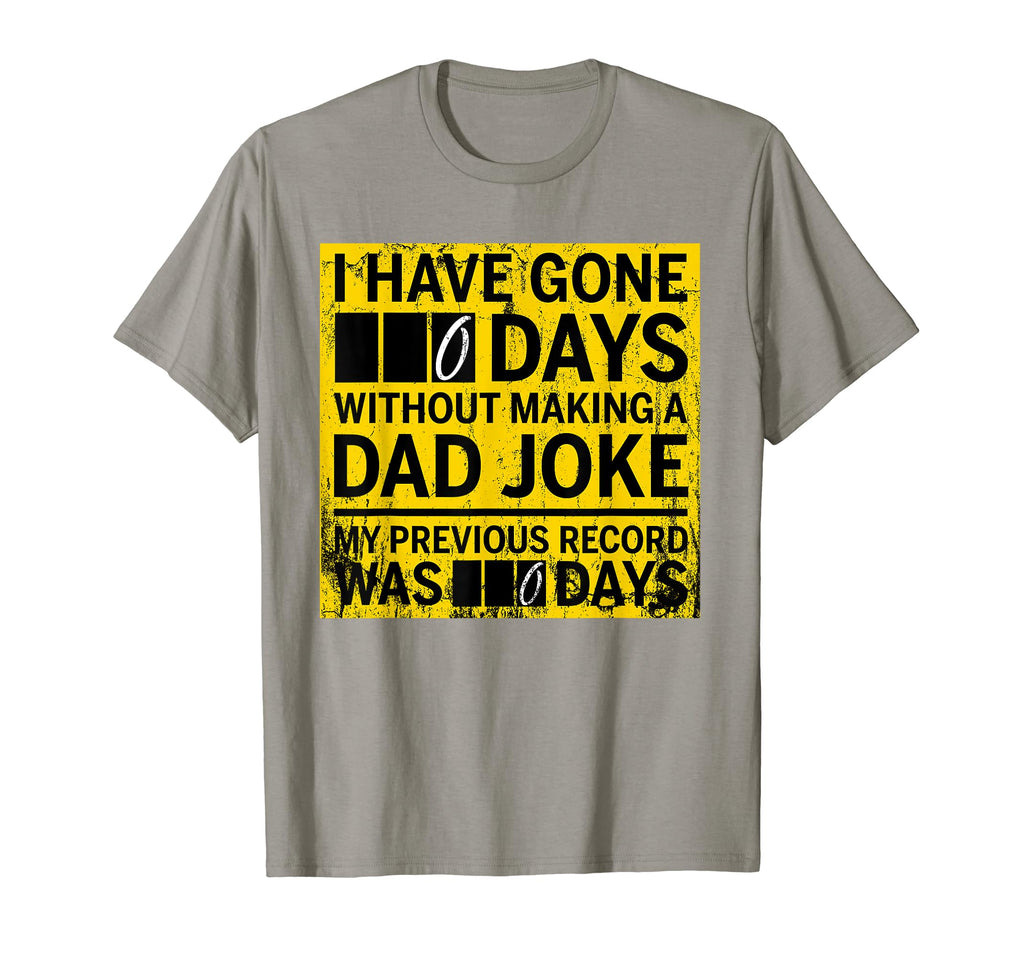 I Have Gone 0 Days Without Making Dad Joke T-Shirt - Novelty Apparel Unisex - T-Shirt, Sweatshirt, Hoodie