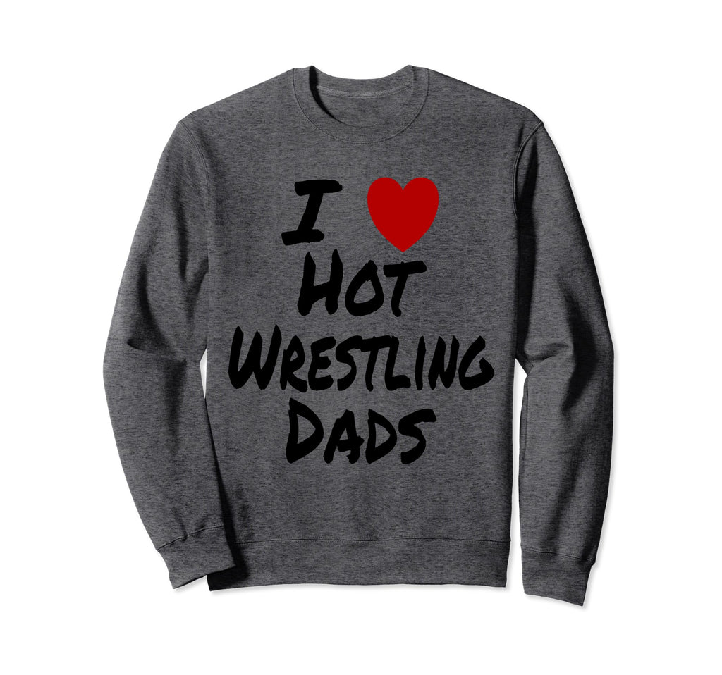 I Heart Love Hot Wrestling Dads Sweatshirt - Streetwear Style for Adults - T-Shirt, Sweatshirt, Hoodie