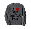 I Heart Love Hot Wrestling Dads Sweatshirt - Streetwear Style for Adults - T-Shirt, Sweatshirt, Hoodie