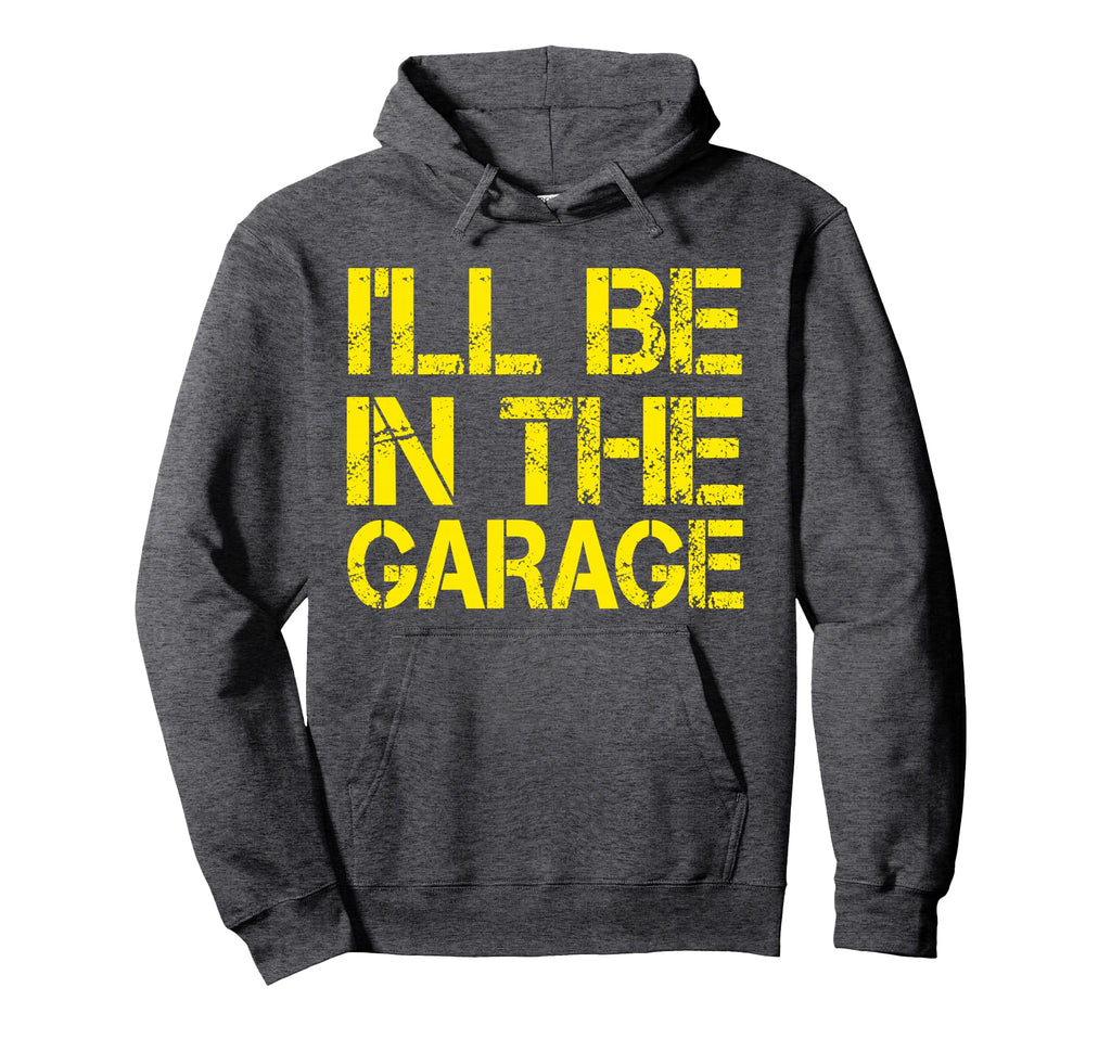 Ill Be Garage Mechanic Dad Handyman Fun Hoodie - Custom Art Print Unisex - T-Shirt, Sweatshirt, Hoodie