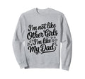 Im Not Like Other Im Like My Dad Sweatshirt - Novelty Apparel for Adults - T-Shirt, Sweatshirt, Hoodie