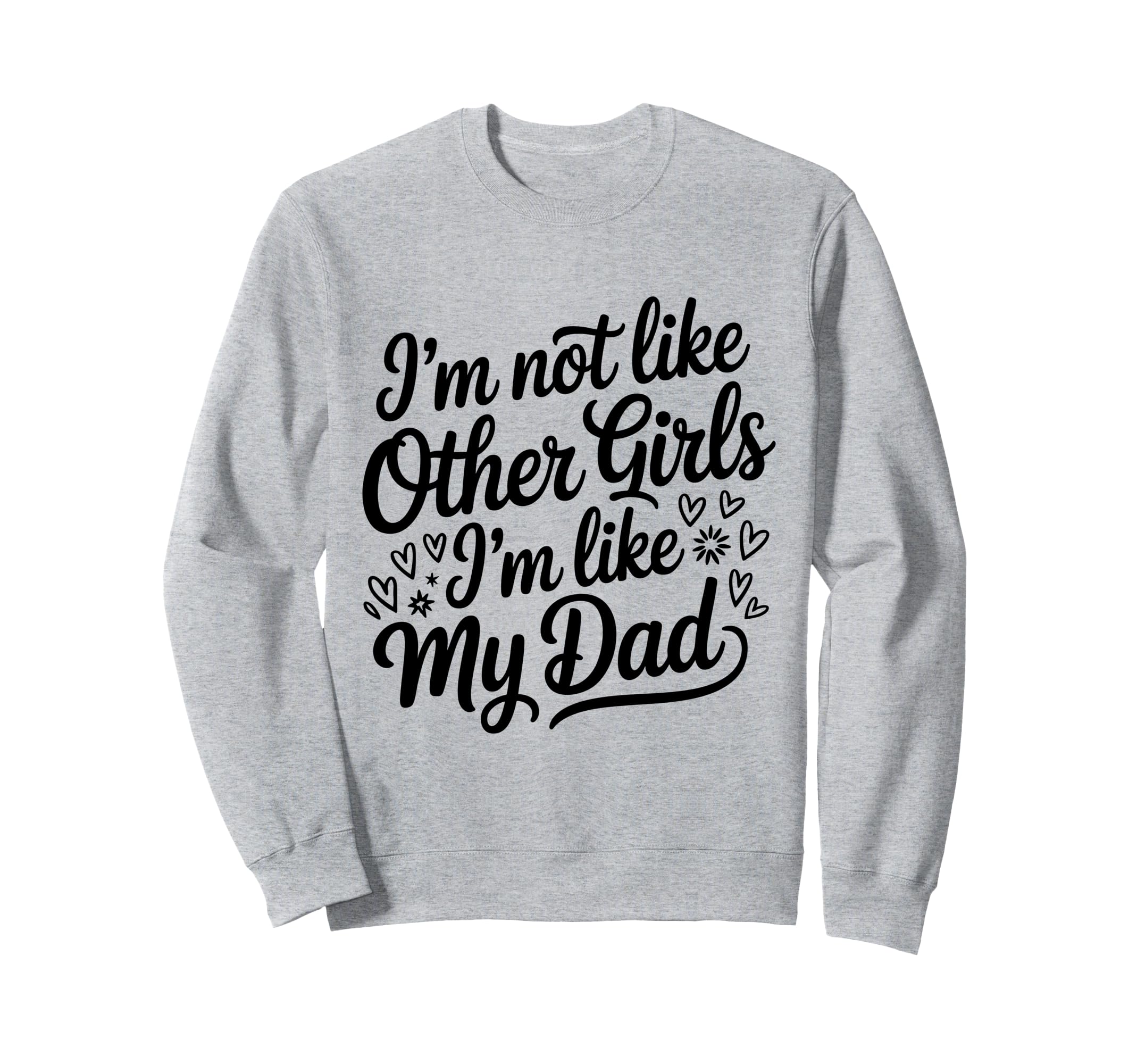 Im Not Like Other Im Like My Dad Sweatshirt - Novelty Apparel for Adults - T-Shirt, Sweatshirt, Hoodie