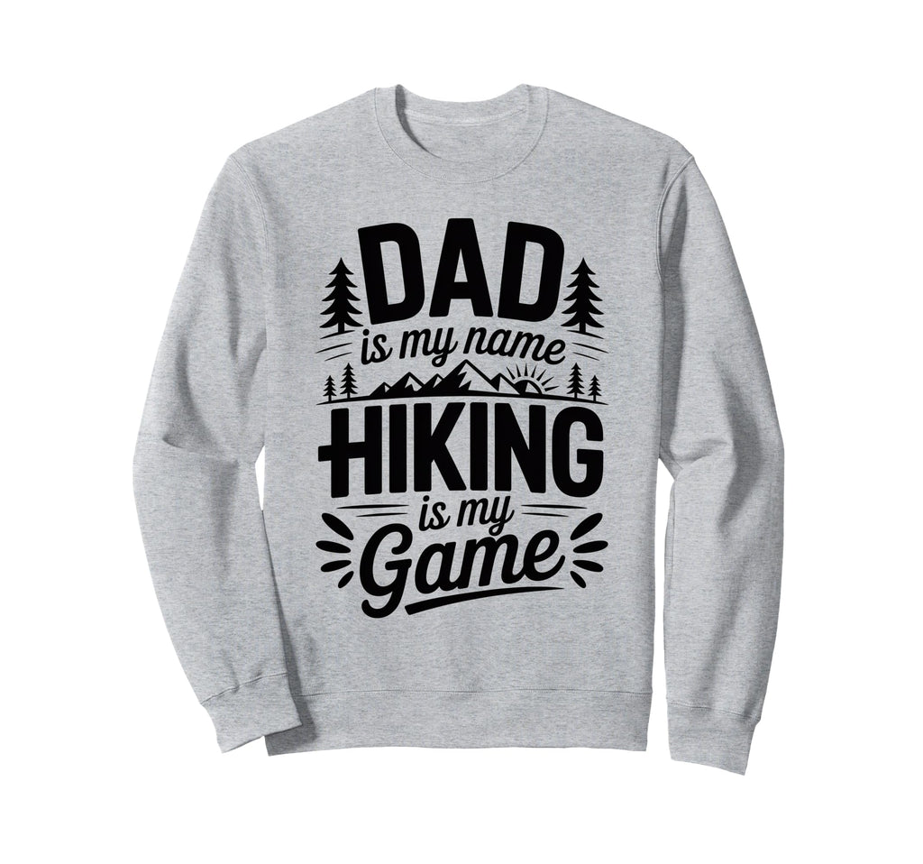 Funny Hiking Dad Is My Name Hiking Is My Sweatshirt - Graphic Print Unisex - T-Shirt, Sweatshirt, Hoodie