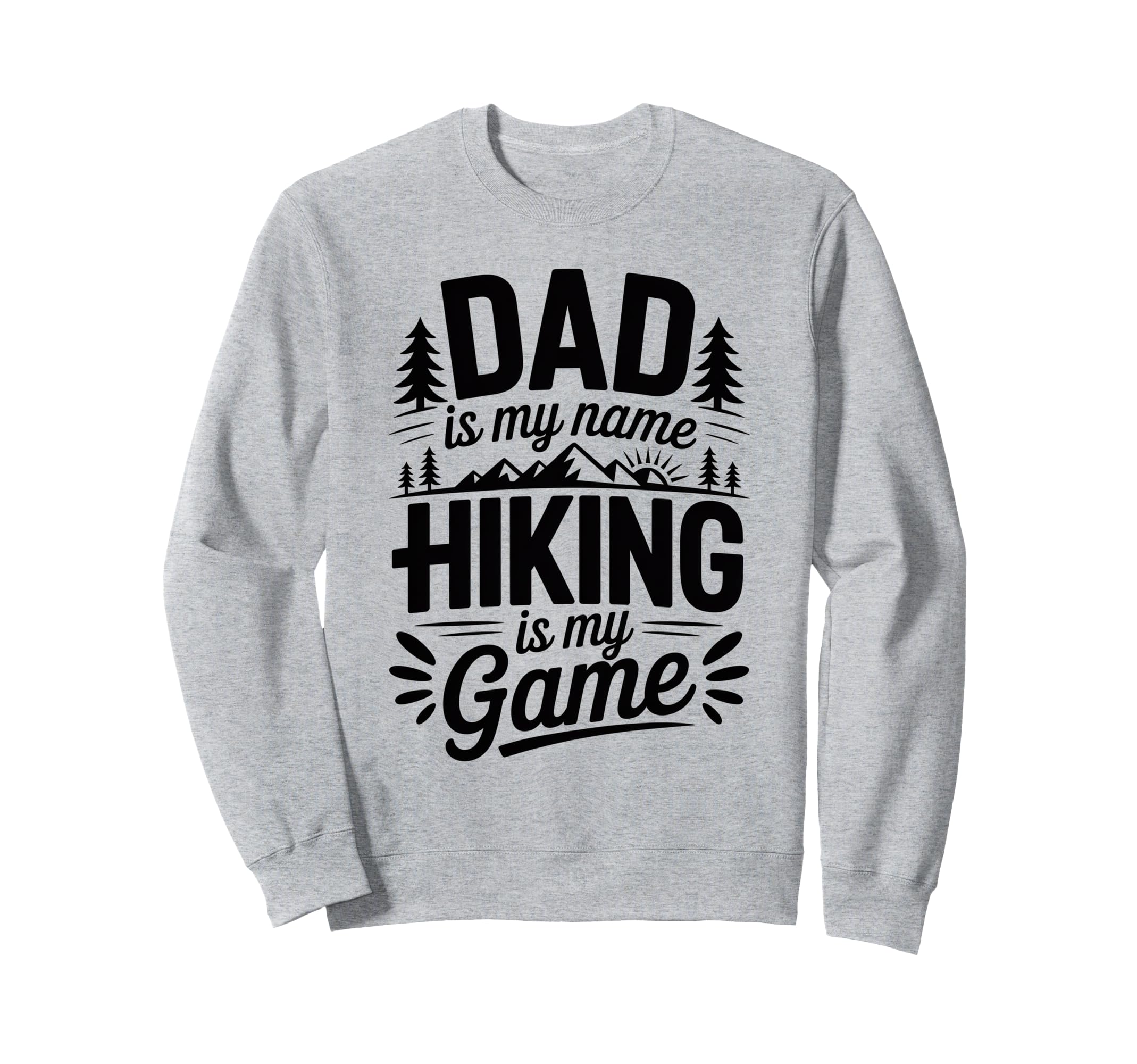 Funny Hiking Dad Is My Name Hiking Is My Sweatshirt - Graphic Print Unisex - T-Shirt, Sweatshirt, Hoodie