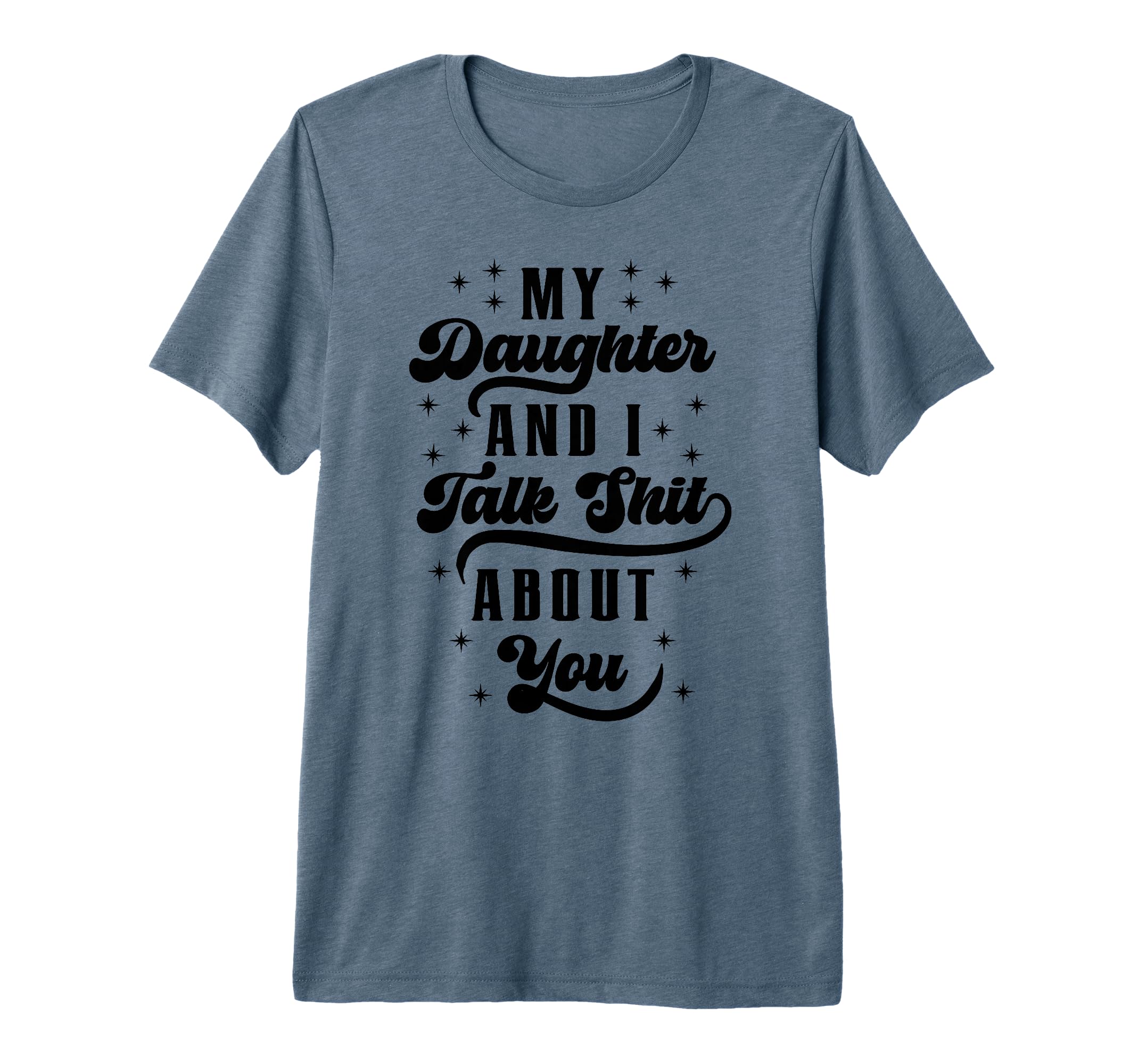 Funny Mom Dad Daughter And I Talk Shit T-Shirt - Unique Graphic Unisex - T-Shirt, Sweatshirt, Hoodie
