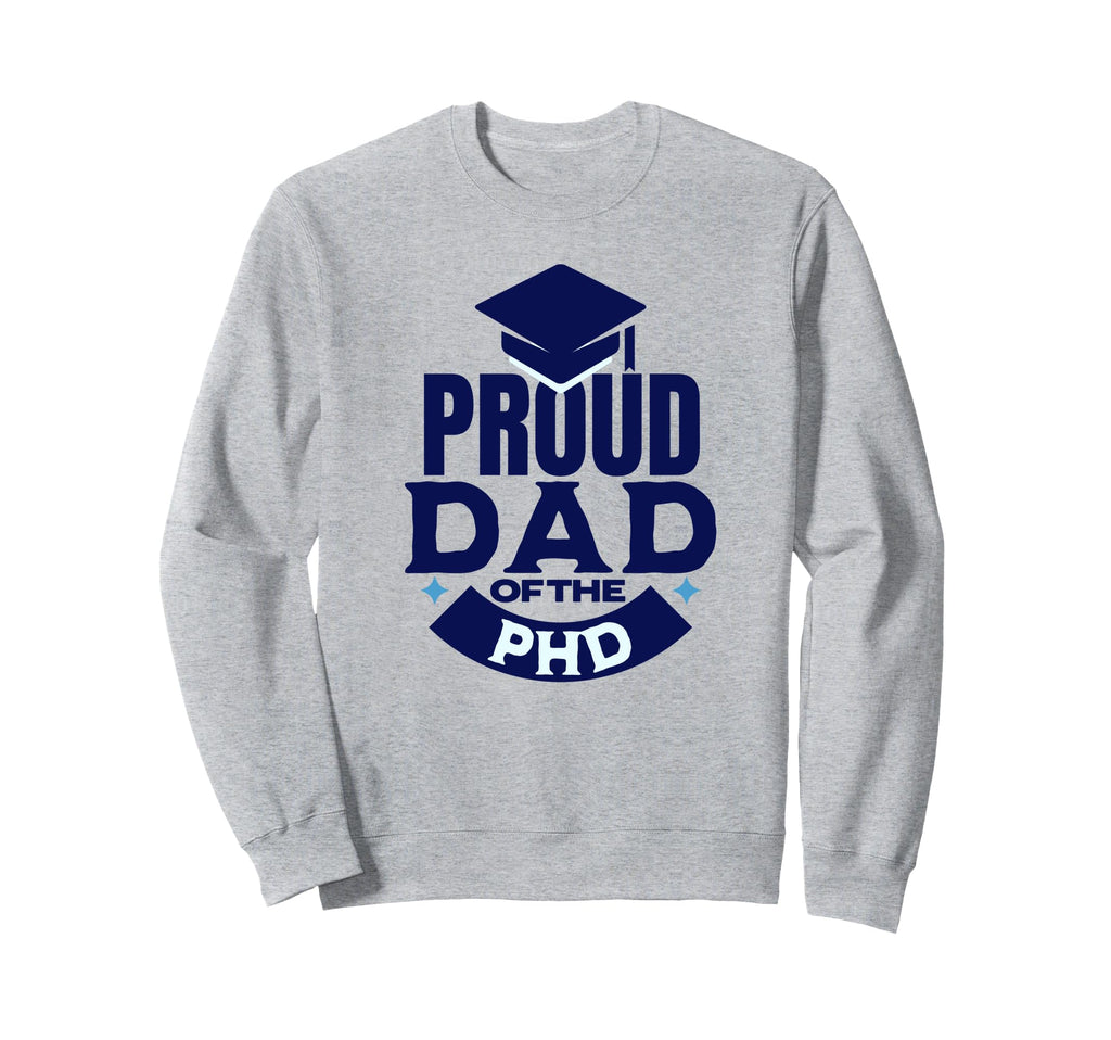 Proud Dad Phd Dad Phd Grad Sweatshirt - Aesthetic Graphic for Adults - T-Shirt, Sweatshirt, Hoodie
