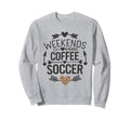 Weekends Coffee And Soccer Mom Life Sweatshirt - Novelty Apparel Unisex - T-Shirt, Sweatshirt, Hoodie