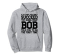 Funny Bob Gifts Fathers Day Funny Bob Hoodie - Custom Art Print Unisex - T-Shirt, Sweatshirt, Hoodie