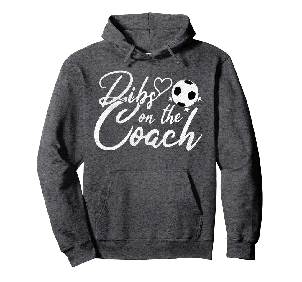 Dibs Coach Funny Soccer Coachs Wife Hoodie - Novelty Apparel Men Women - T-Shirt, Sweatshirt, Hoodie