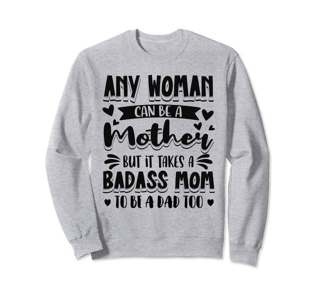 It Takes Badass Mom To Be Dad Single Sweatshirt - Aesthetic Graphic Unisex - T-Shirt, Sweatshirt, Hoodie