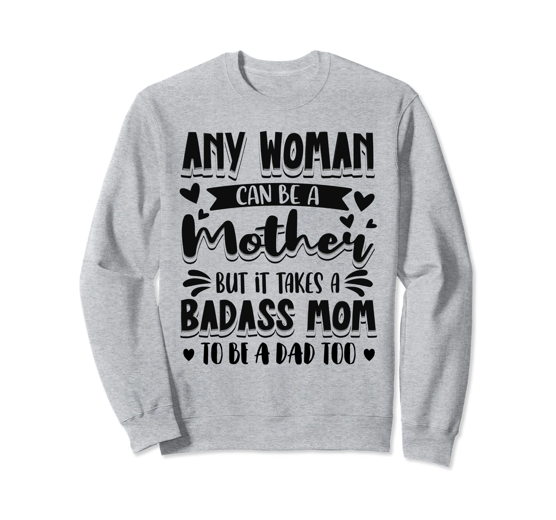 It Takes Badass Mom To Be Dad Single Sweatshirt - Aesthetic Graphic Unisex - T-Shirt, Sweatshirt, Hoodie