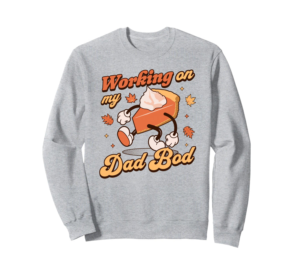 Working My Dad Bod Thanksgiving Sweatshirt - Fun Novelty Design for Adults - T-Shirt, Sweatshirt, Hoodie
