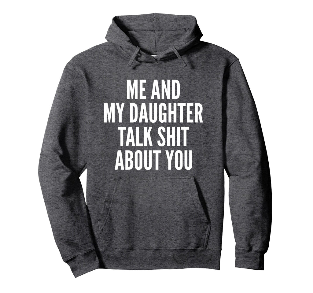 Me And My Daughter Talk Sh T About Hoodie - Aesthetic Graphic for Adults - T-Shirt, Sweatshirt, Hoodie