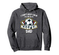 I Cant Keep Calm Im Keeper Dad Soccer Hoodie - Unique Graphic Unisex - T-Shirt, Sweatshirt, Hoodie
