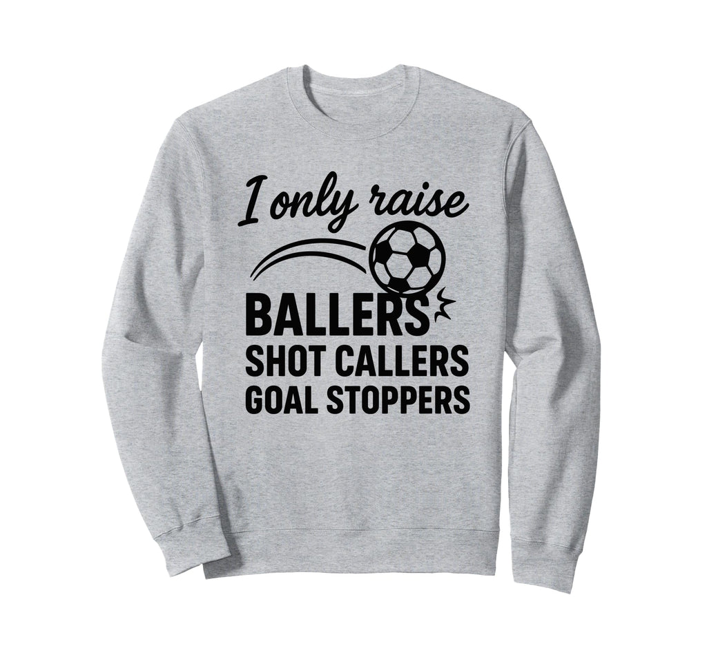 I Only Raise Ballers Shot Callers Sweatshirt - Custom Art Print for Adults - T-Shirt, Sweatshirt, Hoodie