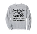 I Only Raise Ballers Shot Callers Sweatshirt - Custom Art Print for Adults - T-Shirt, Sweatshirt, Hoodie