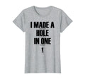 I Made Hole One Funny Golf Golf Gift T-Shirt - Custom Art Print Men Women - T-Shirt, Sweatshirt, Hoodie