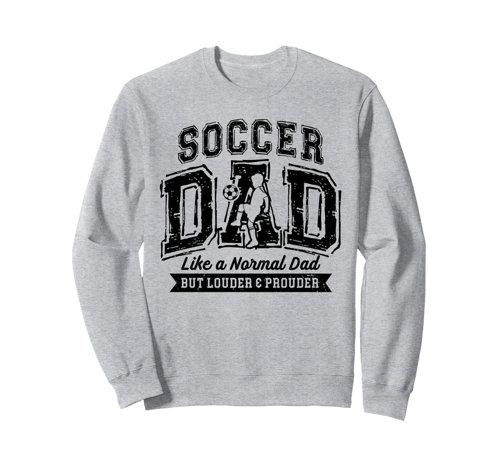 Soccer Dad Like Normal Dad Proud Sweatshirt - Fun Novelty Design Men Women - T-Shirt, Sweatshirt, Hoodie