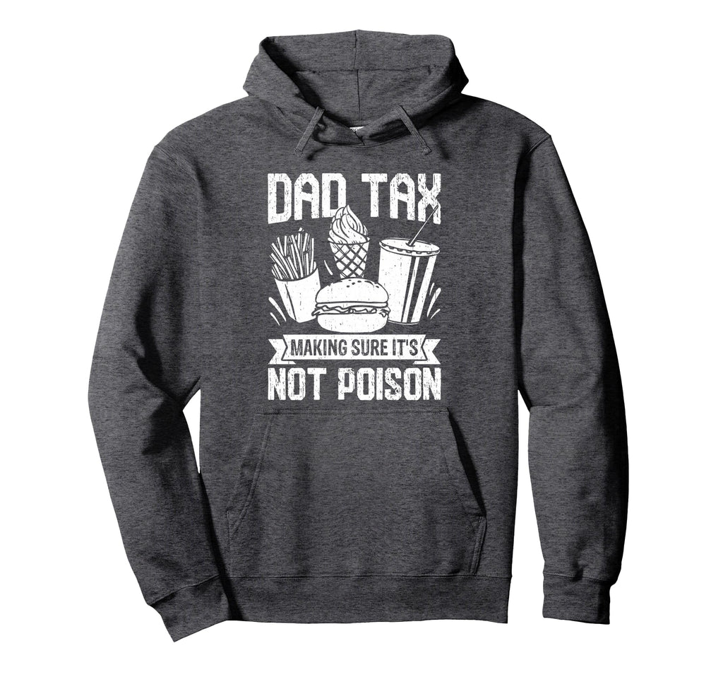 Dad Tax Making Sure Its Not Poison Hoodie - Custom Art Print Unisex - T-Shirt, Sweatshirt, Hoodie
