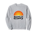Soccer Is Groovy 60S Soccer Player Sweatshirt - Trendy Graphic Unisex - T-Shirt, Sweatshirt, Hoodie