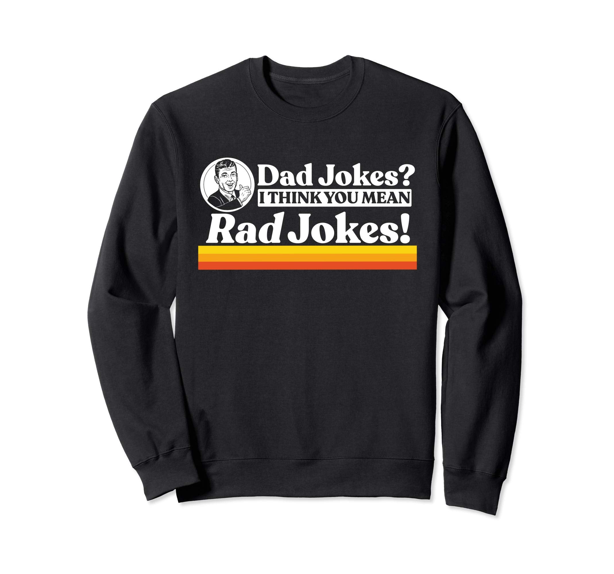 Dad Jokes More Like Rad Jokes Sweatshirt - Novelty Apparel for Adults - T-Shirt, Sweatshirt, Hoodie