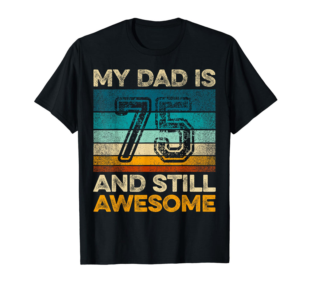 My Dad Is 75 And Still Awesome 75Th T-Shirt - Custom Art Print Unisex - T-Shirt, Sweatshirt, Hoodie